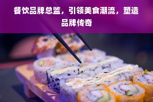 餐饮品牌总监，引领美食潮流，塑造品牌传奇