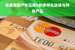 探索韩国户外品牌b的多样化选择与特色产品