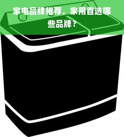 家电品牌推荐，家用首选哪些品牌？
