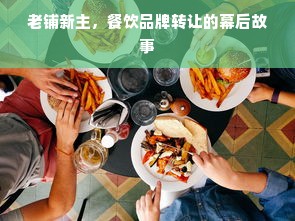 老铺新主，餐饮品牌转让的幕后故事