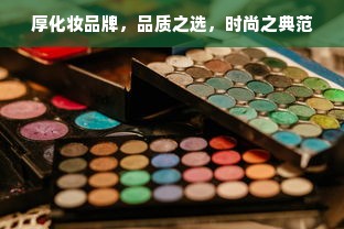厚化妆品牌，品质之选，时尚之典范