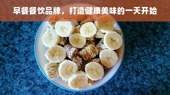 早餐餐饮品牌，打造健康美味的一天开始