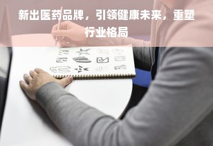 新出医药品牌，引领健康未来，重塑行业格局