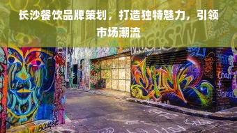 长沙餐饮品牌策划，打造独特魅力，引领市场潮流