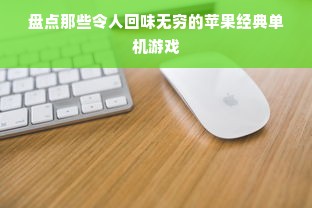 盘点那些令人回味无穷的苹果经典单机游戏