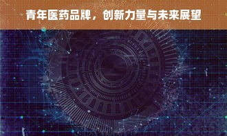 青年医药品牌，创新力量与未来展望