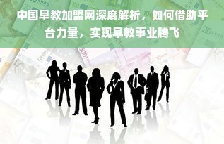 中国早教加盟网深度解析，如何借助平台力量，实现早教事业腾飞