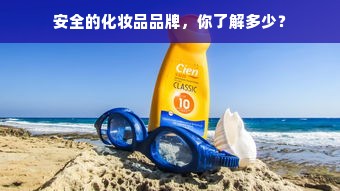 安全的化妆品品牌，你了解多少？