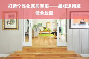 打造个性化家居空间——品牌进场装修全攻略