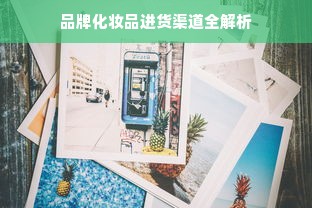 品牌化妆品进货渠道全解析