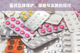 医药品牌保护，策略与实践的探讨