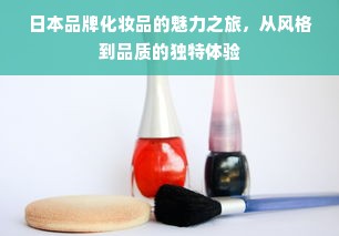 日本品牌化妆品的魅力之旅，从风格到品质的独特体验