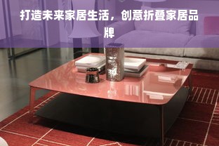 打造未来家居生活，创意折叠家居品牌
