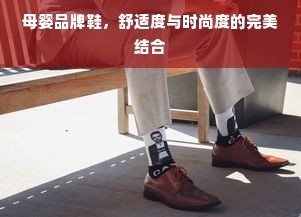 母婴品牌鞋，舒适度与时尚度的完美结合