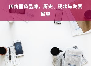 传统医药品牌，历史、现状与发展展望