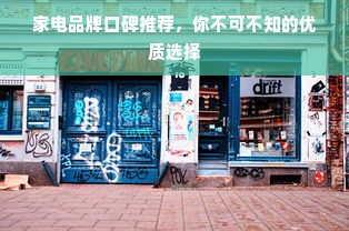 家电品牌口碑推荐，你不可不知的优质选择