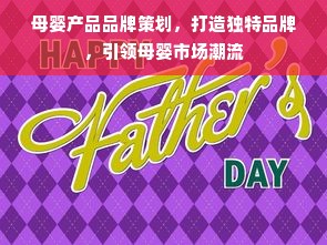 母婴产品品牌策划，打造独特品牌，引领母婴市场潮流