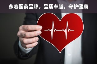 永春医药品牌，品质卓越，守护健康