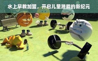水上早教加盟，开启儿童潜能的新纪元