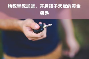 胎教早教加盟，开启孩子天赋的黄金钥匙