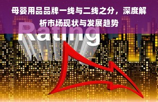 母婴用品品牌一线与二线之分，深度解析市场现状与发展趋势