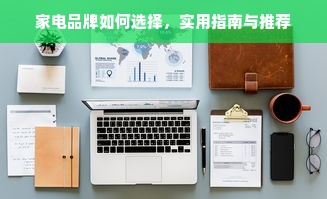 家电品牌如何选择，实用指南与推荐