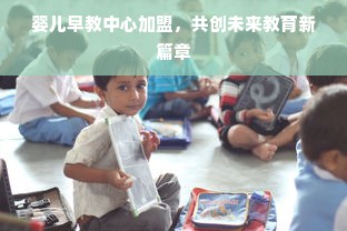 婴儿早教中心加盟，共创未来教育新篇章