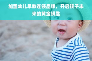 加盟幼儿早教连锁品牌，开启孩子未来的黄金钥匙
