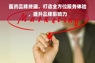 医药品牌终端，打造全方位服务体验，提升品牌影响力