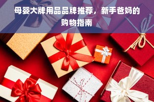母婴大牌用品品牌推荐，新手爸妈的购物指南