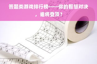 答题类游戏排行榜——你的智慧对决，谁将登顶？