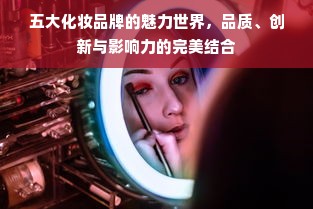 五大化妆品牌的魅力世界，品质、创新与影响力的完美结合