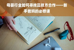 母婴行业如何寻找品牌方合作——新手爸妈的必修课