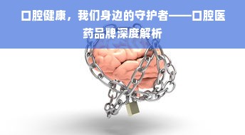 口腔健康，我们身边的守护者——口腔医药品牌深度解析