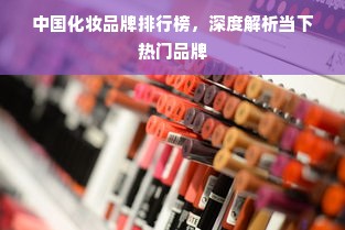 中国化妆品牌排行榜，深度解析当下热门品牌