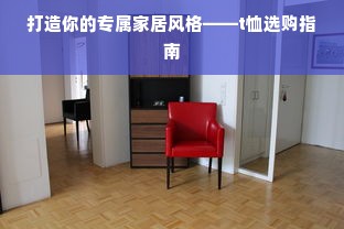 打造你的专属家居风格——t恤选购指南