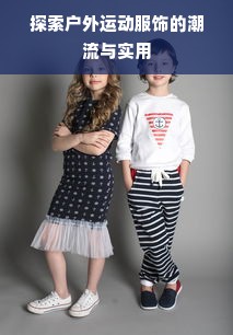 探索户外运动服饰的潮流与实用