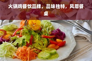 火锅鸡餐饮品牌，品味独特，风靡餐桌