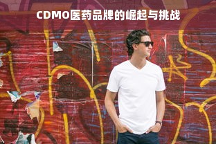 CDMO医药品牌的崛起与挑战