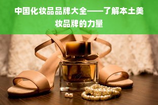中国化妆品品牌大全——了解本土美妆品牌的力量