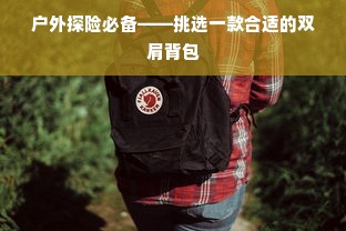 户外探险必备——挑选一款合适的双肩背包