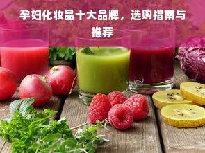 孕妇化妆品十大品牌，选购指南与推荐