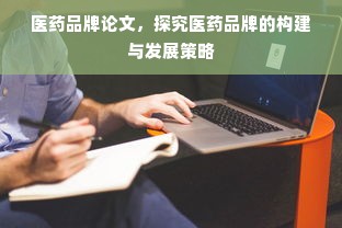 医药品牌论文，探究医药品牌的构建与发展策略