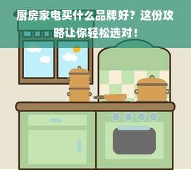厨房家电买什么品牌好？这份攻略让你轻松选对！