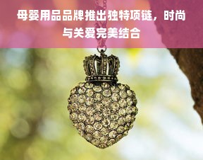 母婴用品品牌推出独特项链，时尚与关爱完美结合