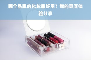 哪个品牌的化妆品好用？我的真实体验分享