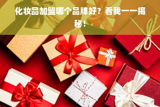 化妆品加盟哪个品牌好？看我一一揭秘！