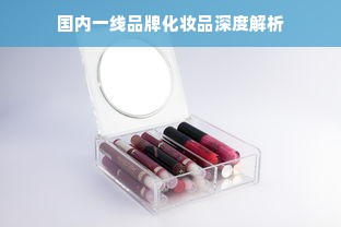 国内一线品牌化妆品深度解析