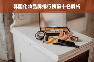 韩国化妆品牌排行榜前十名解析