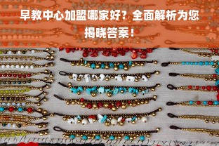 早教中心加盟哪家好？全面解析为您揭晓答案！